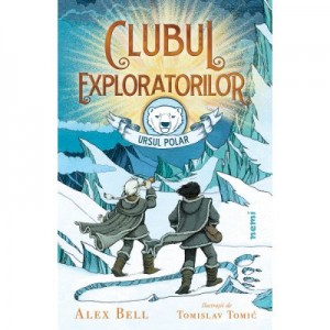 Clubul exploratorilor Ursul Polar - Alex Bell, Tomislav Tomić