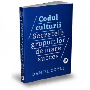 Codul culturii. Secretele grupurilor de mare succes - Daniel Coyle
