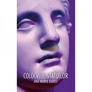 Colocviul statuilor - Ana Maria Barbu