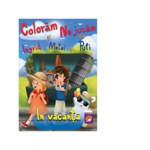 Coloram si ne jucam cu Ingrid, Matei si Pufi. (volumul 4). In vacanta - Ioana Cristina Vladoiu