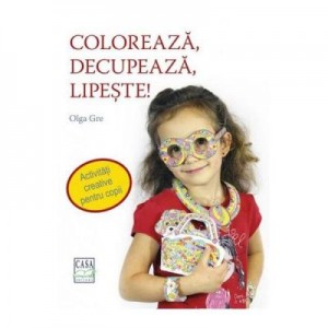 Coloreaza, decupeaza, lipeste! - Olga Gre