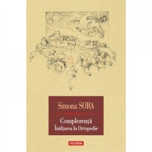 Complezenta. Inaltarea la ortopedie. Musafir pe viata - Simona Sora