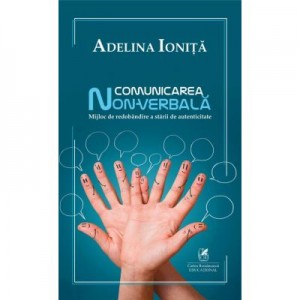 Comunicarea non-verbala. Mijloc de redobandire a starii de autenticitate - Adelina Ionita