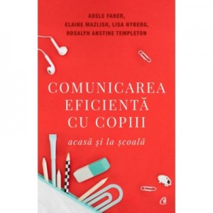 Comunicarea eficienta cu copiii, acasa si la scoala. Editia a V-a - Lisa Nyberg, Adele Faber, Elaine Mazlish