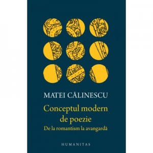 Conceptul modern de poezie. De la romantism la avangarda - Matei Calinescu