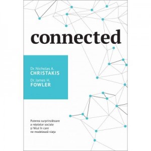 Connected. Puterea surprinzatoare a retelelor sociale si felul in care ne modeleaza viata - Nicholas A. Christakis