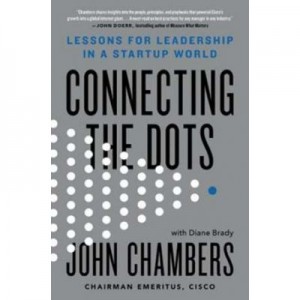 Connecting the Dots: Lessons for Leadership in a Startup World - John Chambers, Diane Brady