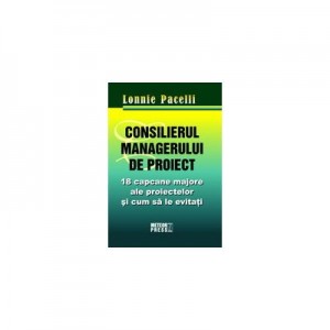 Consilierul managerului de proiect. 18 capcane majore ale proiectelor si cum sa le eviti - Lonnie Pacelli