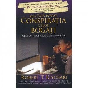 Conspiratia celor bogati. Cele opt noi reguli ale banilor - Robert T. Kiyosaki