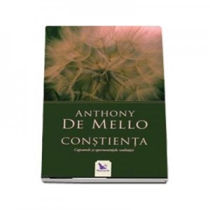 Constienta. Capcanele si sansele realitatii - Anthony De Mello