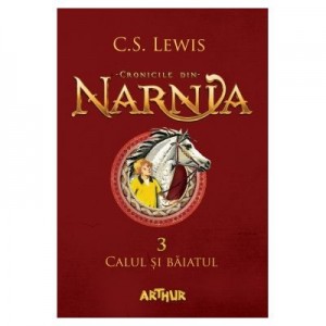 Cronicile din Narnia 3. Calul si baiatul - C. S. Lewis