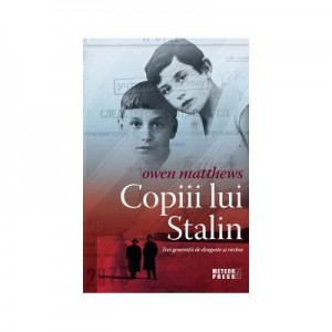 Copiii lui Stalin. Trei generatii de dragoste si razboi - Owen Matthews