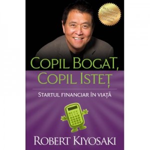 Copil bogat, copil istet. Startul financiar in viata - Robert T. Kiyosaki