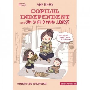 Copilul independent sau cum sa fii o mama lenesa - Anna Bikova