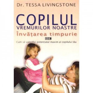 Copilul vremurilor noastre. Invatarea timpurie - Dr. Tessa Livingstone