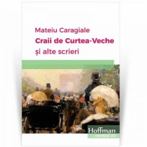 Craii de Curtea-Veche si alte scrieri - Mateiu I. Caragiale