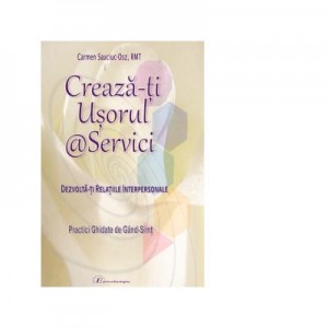 Creaza-ti Usorul @Servici (Vol. 2). Dezvolta-ti Relatiile Interpersonale - Carmen Sauciuc-Osz