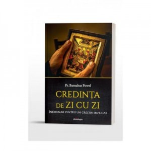 Credinta de zi cu zi. Indrumar pentru un crestin implicat - Barnabas Powell