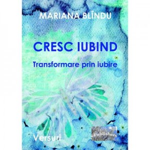 Cresc iubind. Transformare prin iubire - Mariana Blindu