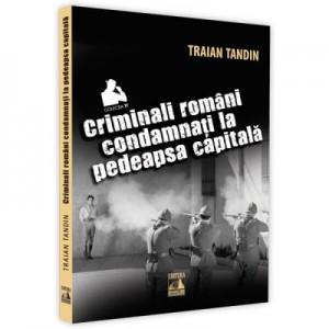 Criminali romani condamnati la pedeapsa capitala - Traian Tandin