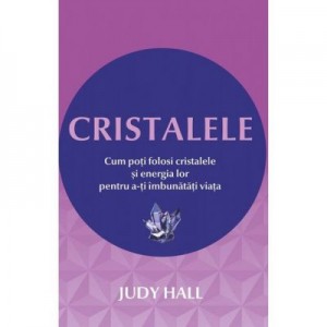 Cristalele - Cum poti folosi cristalele si energia lor pentru a-ti imbunatati viata