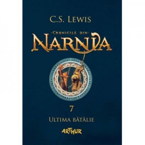 Cronicile din Narnia 7. Ultima batalie - C. S. Lewis