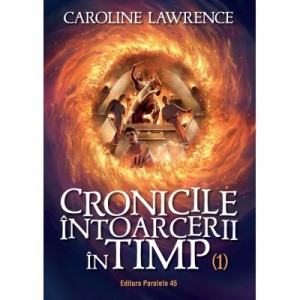 Cronicile intoarcerii in timp. Volumul I - Caroline Lawrence