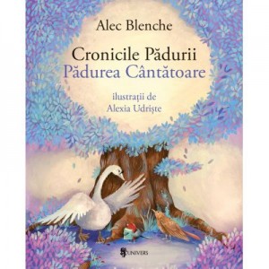 Cronicile Padurii. Padurea cantatoare - Alec Blenche