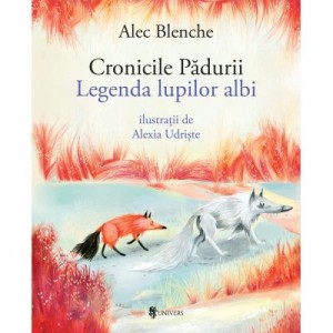 Cronicile Padurii. Legenda lupilor albi - Alec Blenche