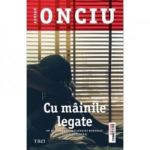 Cu mainile legate. Un maestru al thrillerului romanesc - Adrian Onciu