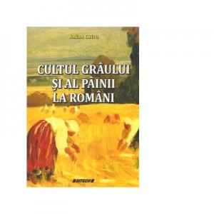 Cultul graului si al painii la romani - Iulian Chivu