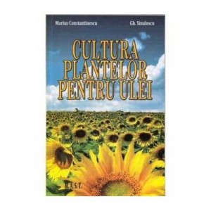 Cultura plantelor pentru ulei - Marius Constantinescu, Gh. Sinulescu