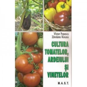 Cultura tomatelor, ardeiului si vinetelor - Victor Popescu, Zavoianu Roxana