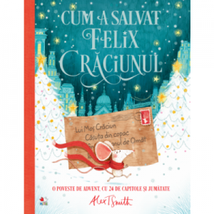 Cum a salvat Felix Craciunul - Alex T. Smith