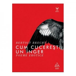 Cum cuceresti un inger. Poeme erotice - Bertolt Brecht