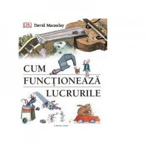 Cum functioneaza lucrurile - David Macaulay