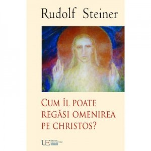 Cum il poate regasi Omenirea pe Christos - Rudolf Steiner