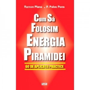 Cum sa folositi energia piramidei - Ramon Plana, Pedro Palos Pons