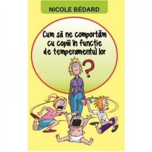 Cum sa ne comportam cu copiii in functie de temperamentul lor - Nicole Bedard