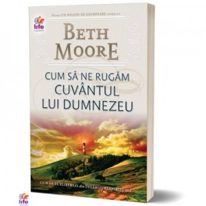 Cum sa ne rugam. Cuvantul lui Dumnezeu - Beth Moore