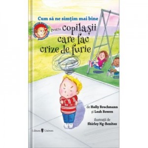 Cum sa ne simtim mai bine. Pentru copilasii care fac crize de furie - Holly Brochamnn, Leah Bowen