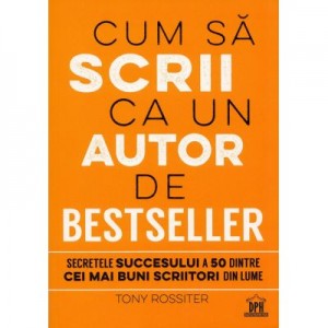 Cum sa scrii ca un autor de bestseller - Tony Rossiter