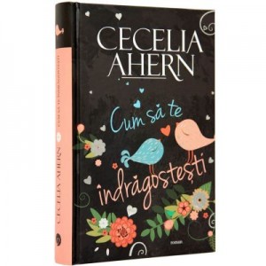 Cum sa te indragostesti - Cecelia Ahern