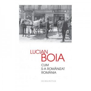 Cum s-a romanizat Romania - Lucian Boia