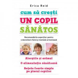 Cum sa cresti un copil sanatos - Erica Reid