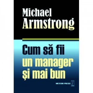 Cum sa fii un manager si mai bun - Michael Armstrong