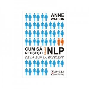 Cum sa reusesti folosind NLP (Programarea Neuro-Lingvistica) - Anne Watson