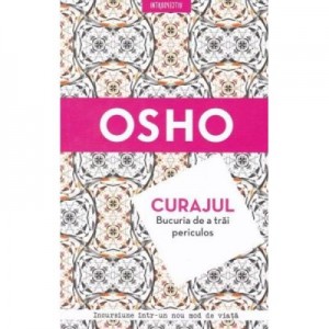 Curajul. Bucuria de a trai periculos (reeditare) - Osho