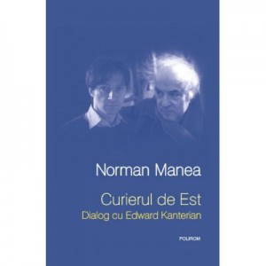 Curierul de Est. Dialog cu Edward Kanterian - Norman Manea