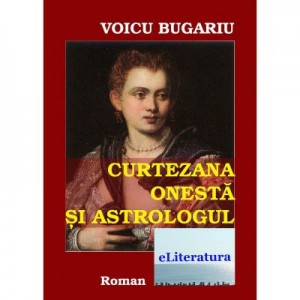 Curtezana onesta si astrologul - Voicu Bugariu